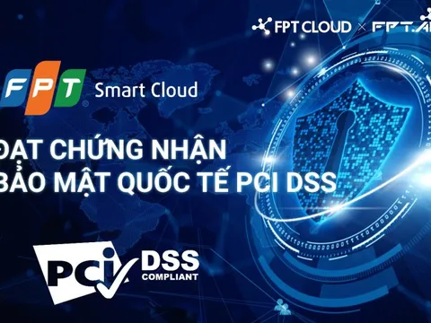 FPT Smart Cloud đạt chứng chỉ Bảo mật PCI DSS mức độ cao nhất
