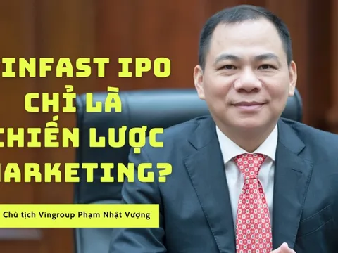 Bán xe điện phong cách tỷ phú Phạm Nhật Vượng: Câu chuyện IPO của Vinfast mục đích chính không phải là để huy động được 1-2 tỷ đô mà đó là câu chuyện marketing, khẳng định vị thế trên thị trường quốc tế