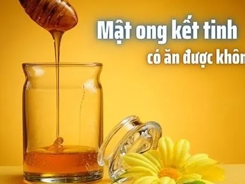 Mật ong để lâu bị kết tinh là gì, có ăn được không?