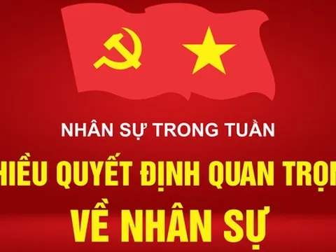NHÂN SỰ TRONG TUẦN: Nhiều quyết định quan trọng