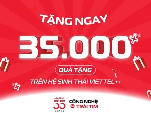 Viettel tuổi 35, 35.000 quà tặng Viettel++ sẵn sàng trao tay khách hàng